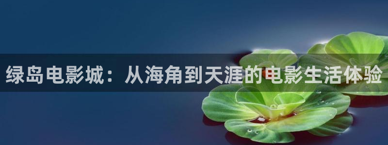 视频白云：绿岛电影城：从海角到天涯的电影生活体验