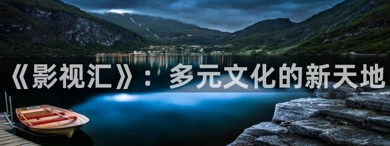 白云视频在线下载：《影视汇》：多元文化的新天地